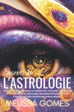 Secrets De L'Astrologie: Un Guide Du Débutant Pour Les Horoscopes, Les Signes Du Zodiaque Et Le Tableau Natal. Découvrez L'Influence Des Planètes Et De L'Ascendant Dans Les Maisons Astrologiques
