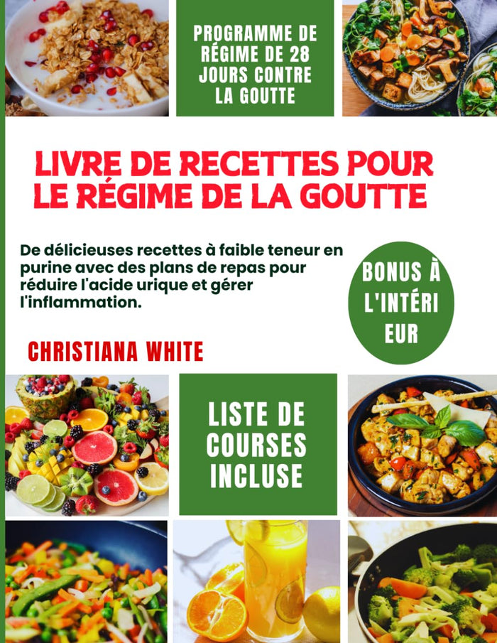 LIVRE DE RECETTES POUR LE RÉGIME DE LA GOUTTE: De délicieuses recettes à faible teneur en purines avec des plans de repas pour réduire l'acide urique et gérer l'inflammation.