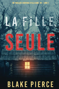 La fille, seule (Un Thriller à Suspense d’Ella Dark, FBI – Livre 1)