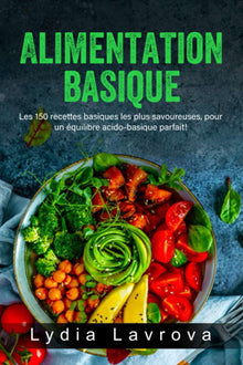 Alimentation Basique: Les 150 recettes basiques les plus savoureuses, pour un équilibre acido-basique parfait !