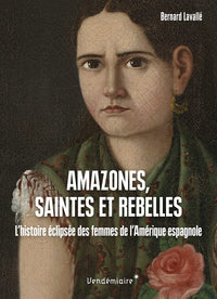 Amazones, saintes et rebelles - L'histoire éclipsée des femmes