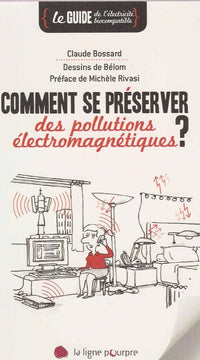 Comment se préserver des pollutions électromagnétiques: Le guide de l'électricité biocompatible