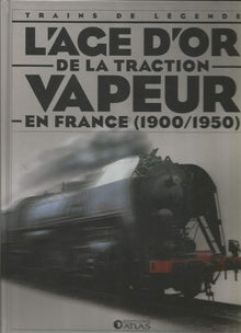 Trains de légende - L'âge d'or de la traction vapeur en France - 1900 - 1950