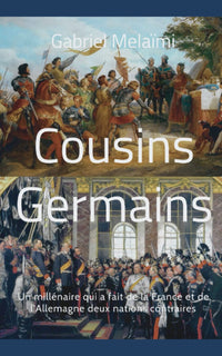Cousins Germains: Un millénaire qui ont fait de la France et de l’Allemagne deux nations contraires