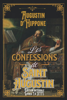 Les confessions de Saint Augustin Édition intégrale Livres I à XIII.