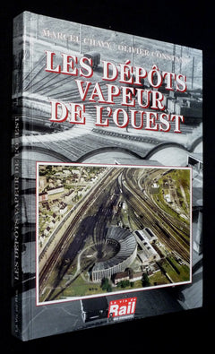 Les dépôts vapeur de l'Ouest : De la Compagnie des chemins de fer de l'Ouest et de l'Administration des chemins de fer de l'État, à la Région Ouest de la SNCF