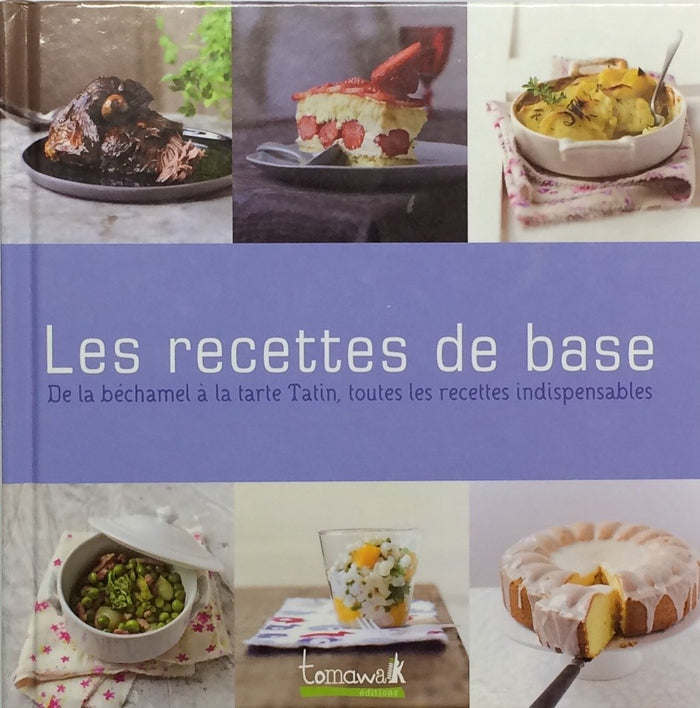 Les recettes de base: de la béchamel à la tarte Tatin, toutes les recettes indispensables
