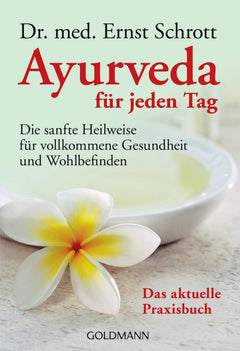 Ayurveda für jeden Tag: Die sanfte Heilweise für vollkommene Gesundheit und Wohlbefinden. Das aktuelle Praxisbuch