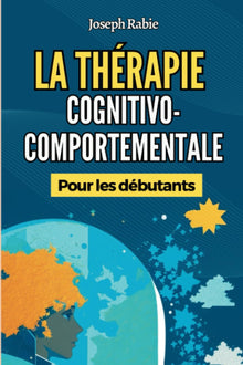 La Thérapie Cognitivo-Comportementale (TCC) Pour les Débutants