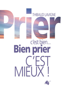 Prier c’est bien... Bien prier c’est mieux !