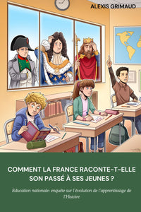 Comment la France raconte-t-elle son passé à ses jeunes ?: Education nationale : enquête sur l’évolution de l’enseignement de l’Histoire