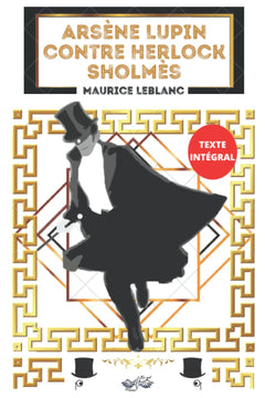 Arsène Lupin contre Herlock Sholmès: Texte intégral, avec biographie de l'auteur Maurice Leblanc