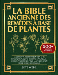 La Bible Ancienne des Remèdes à Base de Plantes: Le Guide Complet pour un Bien-Être Holistique avec des Recettes Naturelles | Secrets Ancestraux pour la Vitalité et un Mode de Vie Non Toxique