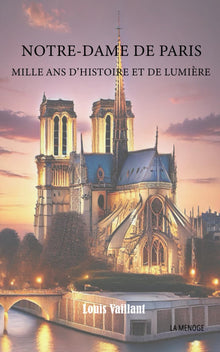 Notre-Dame de Paris : Mille Ans d'Histoire et de Lumière