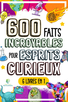 600 faits incroyables pour esprits curieux