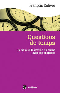 Questions de temps - 2e éd. - Un manuel de gestion du temps avec des exercices: Un manuel de gestion du temps avec des exercices