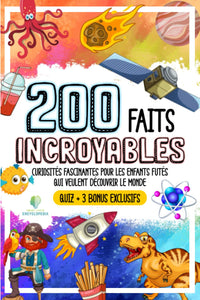 200 FAITS INCROYABLES: Curiosités Fascinantes Pour Les Enfants Futés Qui Veulent Découvriv Le Monde