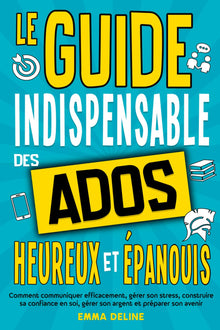 Le guide indispensable des ados heureux et épanouis