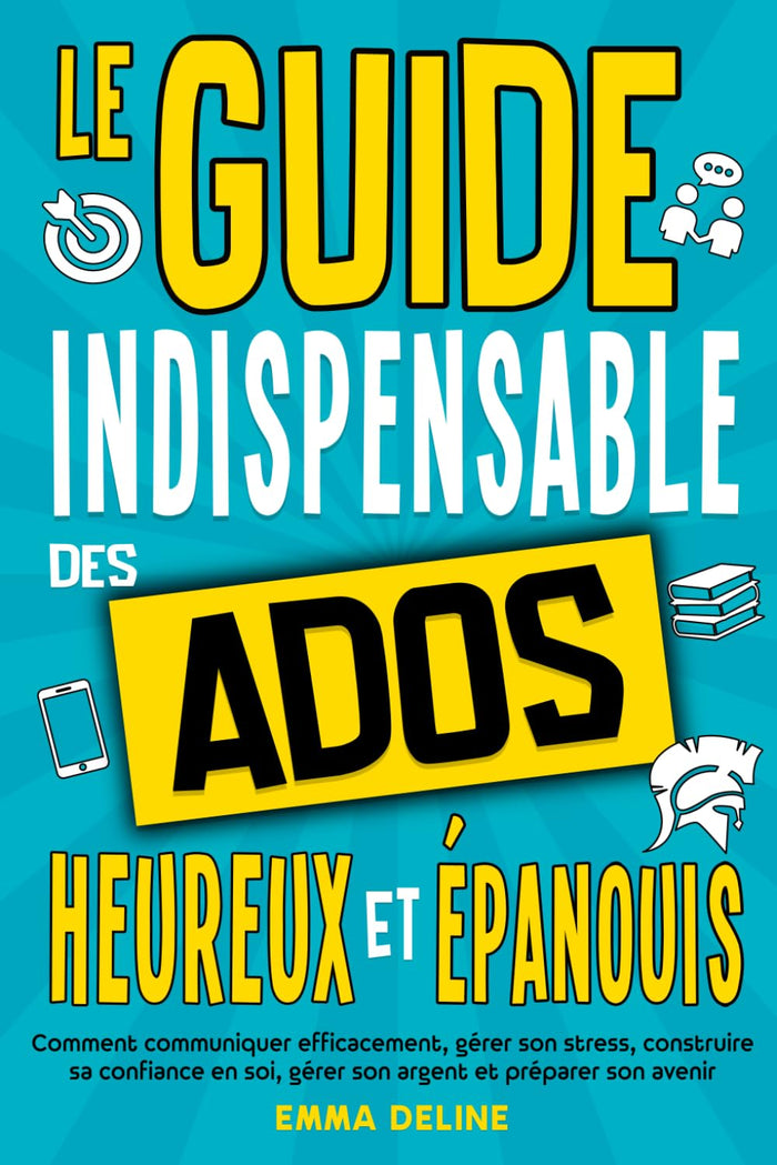 Le guide indispensable des ados heureux et épanouis