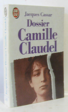 Dossier Camille Claudel : Présenté par Jeanne Fayard : Introduction de Monique Laurent : Collection : J'ai lu n° 2615