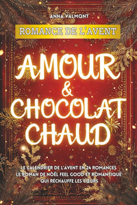 Romance de l’Avent - Amour & Chocolat chaud: Le calendrier de l’Avent en 24 romances I Le roman de Noël feel good et romantique qui réchauffe les cœurs