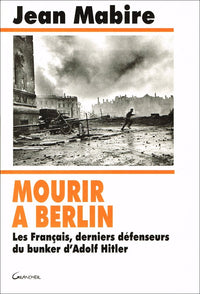 Mourir à Berlin - les Français, derniers défenseurs du bunker d'Adolf Hitler