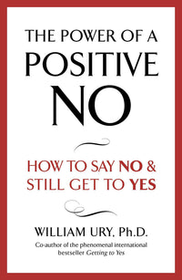 The Power of A Positive No: The life-changing book from the internationally bestselling author of Getting to Yes