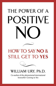 The Power of A Positive No: The life-changing book from the internationally bestselling author of Getting to Yes