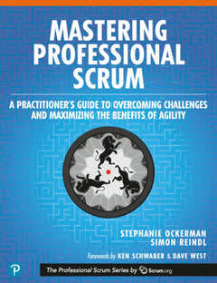 Mastering Professional Scrum: A Practitioner’s Guide to Overcoming Challenges and Maximizing the Benefits of Agility