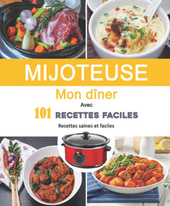 MIJOTEUSE Mon Dîner Avec 101 Recettes Faciles: Recettes saines et faciles