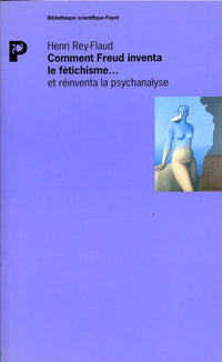 Comment Freud inventa le fétichisme... et réinventa la psychanalyse