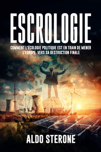 ESCROLOGIE: Comment l'Écologie Politique est en train de mener l’Europe vers sa destruction finale