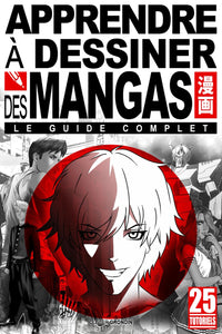 Apprendre à dessiner des mangas - le guide complet - 25 tutoriels.: Idéal pour les enfants, adolescents et adultes qui souhaitent tout savoir sur les ... de robots géants à l'écriture des histoires.