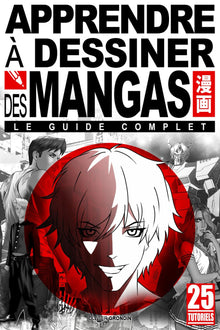 Apprendre à dessiner des mangas - le guide complet - 25 tutoriels.: Idéal pour les enfants, adolescents et adultes qui souhaitent tout savoir sur les ... de robots géants à l'écriture des histoires.