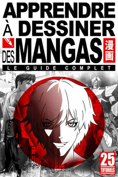 Apprendre à dessiner des mangas - le guide complet - 25 tutoriels.: Idéal pour les enfants, adolescents et adultes qui souhaitent tout savoir sur les ... de robots géants à l'écriture des histoires.