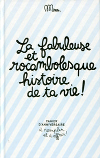 La fabuleuse et rocambolesque histoire de ta vie !