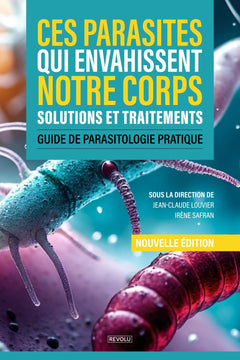 Ces parasites qui envahissent notre corps : Solutions et traitements: Guide de parasitologie pratique