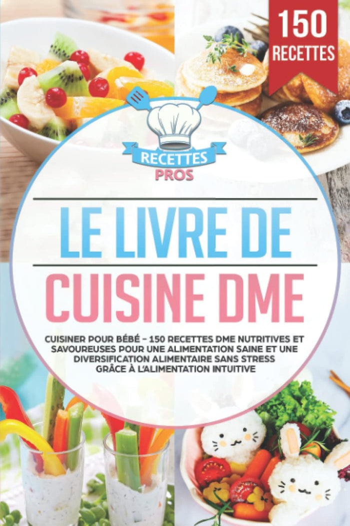 Le livre de cuisine DME: Cuisiner pour bébé - 150 recettes DME nutritives et savoureuses pour une alimentation saine et une diversification alimentaire sans stress grâce à l’alimentation intuitive
