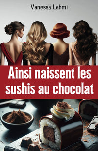Ainsi naissent les sushis au chocolat: Le roman qui allie Feel Good et Suspens autour de l'amour et l'amitié