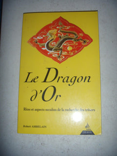 Le Dragon D'Or. Rites Et Aspects Occultes De La Recherche Des Tresors