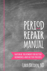 Period Repair Manual: Natural Treatment for Better Hormones and Better Periods
