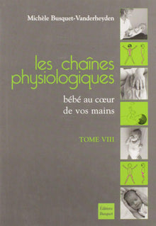 Les chaînes physiologiques: Tome 8, Bébé au coeur de vos mains