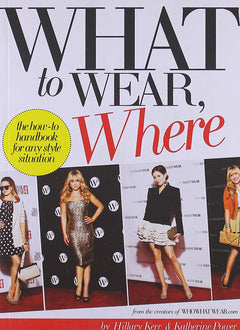 What to Wear, Where: The How-to Handbook for Any Style Situation