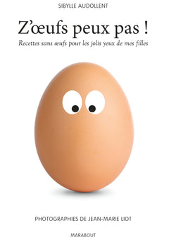 Z'oeufs peux pas !: Recettes sans oeufs pour les jolis yeux de mes filles