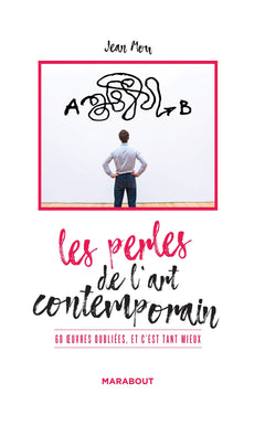 Les perles de l'art contemporain: 60 oeuvres oubliées, et c'est tant mieux
