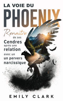 La Voie du Phoenix: Renaître de ses cendres après une relation avec un pervers narcissique. Le guide pour guérir du narcissisme, de la manipulation ... qu'empathique dans une relation toxique !