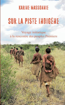 Sur la piste indigène: Voyage initiatique à la rencontre des peuples Premiers