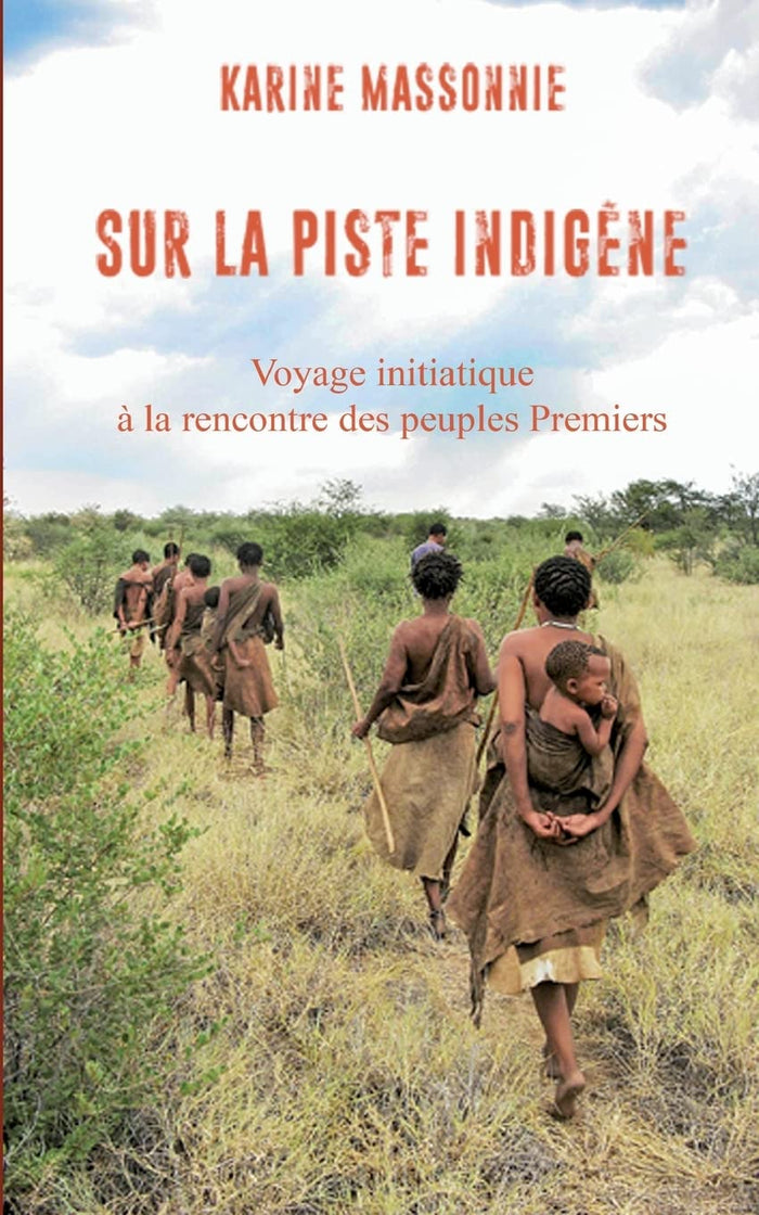 Sur la piste indigène: Voyage initiatique à la rencontre des peuples Premiers