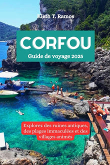 CORFOU Guide de voyage 2025: Explorez des ruines antiques, des plages immaculées et des villages animés