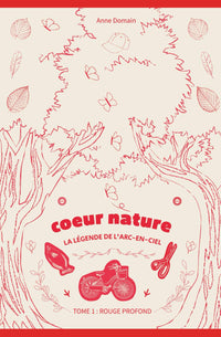 Tome 1 : Rouge Profond La Naissance: Coeur Nature, la légende de l'Arc-en-ciel